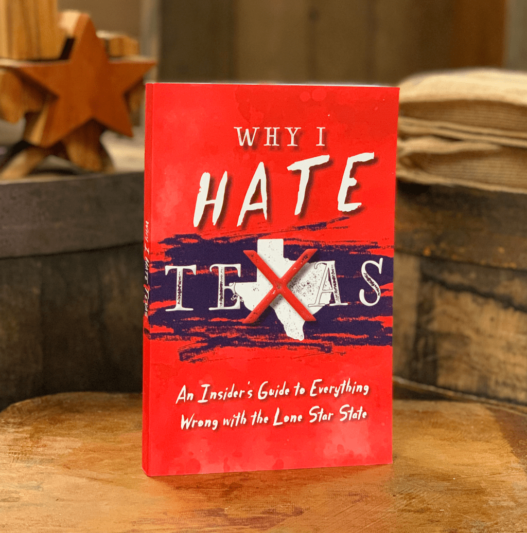 Why I Hate Texas - An Insider's Guide to Everything Wrong with the Lone Star State - Copano Bay Press